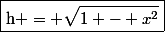 \boxed{\text{h} = \sqrt{1 - x^2}}