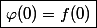 \boxed{\varphi(0)=f(0)}