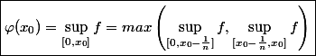 \boxed{\varphi(x_0)=\sup_{[0,x_0]}f=max\left(\sup_{[0,x_0-\frac{1}{n}]}f,\sup_{[x_0-\frac{1}{n},x_0]}f\right)}