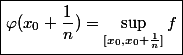 \boxed{\varphi(x_0+\frac{1}{n})=\sup_{[x_0,x_0+\frac{1}{n}]}f}