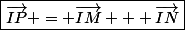 \boxed{\vec{IP} = \vec{IM} + \vec{IN}}