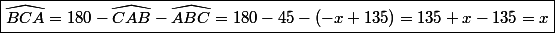 \boxed{\widehat{BCA}=180-\widehat{CAB}-\widehat{ABC}=180-45-(-x+135)=135+x-135=x}