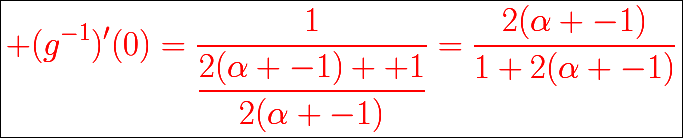 \boxed{{\color{red}{\huge (g^{-1})'(0)=\dfrac{1}{\dfrac{2(\alpha -1) +1}{2(\alpha -1)}}}=\dfrac{2(\alpha -1)}{1+2(\alpha -1)}}}