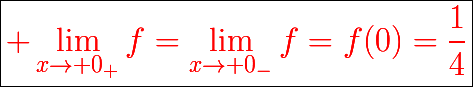 \boxed{{\color{red}{\huge \lim_{x\to 0_+}f=\lim_{x\to 0_-}f=f(0)=\dfrac{1}{4}}}}}