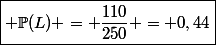 \boxed{ \mathbb{P}(L) = \dfrac{110}{250} = 0,44}