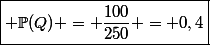 \boxed{ \mathbb{P}(Q) = \dfrac{100}{250} = 0,4}