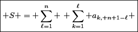 \boxed{ S = \sum_{\ell=1}^n \, \sum_{k=1}^{\ell} a_{k, n+1-\ell} }