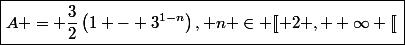 \boxed{A = \frac{3}{2}\left(1 - 3^{1-n}\right), n \in [\![ 2 , +\infty [\![\,}