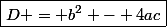 \boxed{D = b^2 - 4ac}