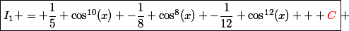 \boxed{I_1 = \dfrac{1}{5} \cos^{10}(x) -\dfrac{1}{8} \cos^8(x) -\dfrac{1}{12} \cos^{12}(x) + {\red{C}}} 