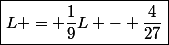 \boxed{L = \frac{1}{9}L - \frac{4}{27}}