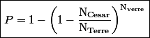 \boxed{P=1-\left(1-\dfrac{\mathrm{N_{Cesar}}}{\mathrm{N_{Terre}}}\right)^\mathrm{N_{verre}}}