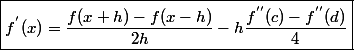 \boxed{f^{'}(x)=\frac{f(x+h)-f(x-h)}{2h}-h\frac{f^{''}(c)-f^{''}(d)}{4}}