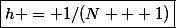 \boxed{h = 1/(N + 1)}