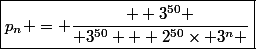 \boxed{p_n = \dfrac{  3^{50} }{ 3^{50} + 2^{50}\times 3^n }}
