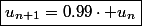 \boxed{u_{n+1}=0.99\cdot u_{n}}