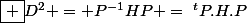 \boxed {D^2 = P^{-1}HP =~^tP.H.P}