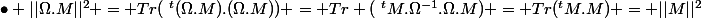 \bullet ||\Omega.M||^2 = Tr(~^t(\Omega.M).(\Omega.M)) = Tr (~^tM.\Omega^{-1}.\Omega.M) = Tr(^tM.M) = ||M||^2