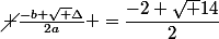 \cancel {\frac{-b+\sqrt \Delta}{2a}} =\dfrac{-2+\sqrt 14}{2}