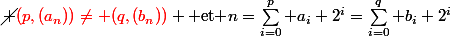 \cancel {\red(p,(a_n))\neq (q,(b_n))} \text{ et }n=\sum_{i=0}^p a_i 2^i=\sum_{i=0}^q b_i 2^i