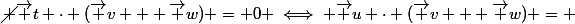 \cancel {\vec t \cdot (\vec v + \vec w) = 0 \iff \vec u \cdot (\vec v + \vec w) = }