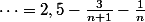 \cdots=2,5-\frac{3}{n+1}-\frac{1}{n}