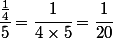 \cfrac{\frac{1}{4}}{5}=\cfrac{1}{4\times5}=\cfrac{1}{20}