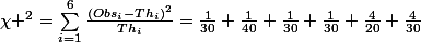 \chi ^{2}=\sum_{i=1}^{6}\frac{{(Obs_{i}-Th_{i})^{2}}}{Th_{i}}=\frac{1}{30}+\frac{1}{40}+\frac{1}{30}+\frac{1}{30}+\frac{4}{20}+\frac{4}{30}