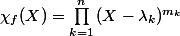 \chi_f(X)=\prod_{k=1}^{n}{(X-\lambda_k)^{m_k}}