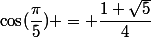 \cos(\dfrac{\pi}{5}) = \dfrac{1+\sqrt{5}}{4}