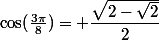 \cos(\frac{3\pi}{8})= \dfrac{\sqrt{2-\sqrt{2}}}{2}