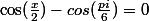 \cos(\frac{x}{2})-cos(\frac{pi}{6})}}=0