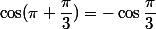 \cos(\pi+\dfrac{\pi}{3})=-\cos\dfrac{\pi}{3}