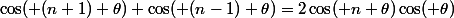\cos( (n+1) \theta)+\cos( (n-1) \theta)=2\cos( n \theta)\cos( \theta)