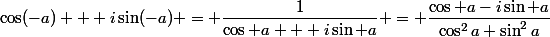 \cos(-a) + i\sin(-a) = \dfrac{1}{\cos a + i\sin a} = \dfrac{\cos a-i\sin a}{\cos^2a+\sin^2a}