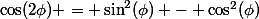 \cos(2\phi) = \sin^2(\phi) - \cos^2(\phi)