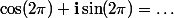 \cos(2\pi)+\mathbf{i}\sin(2\pi)=\ldots