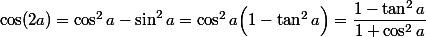 \cos(2a)=\cos^2a-\sin^2a=\cos^2a\Bigl(1-\tan^2a\Bigr)=\dfrac{1-\tan^2a}{1+\cos^2a}