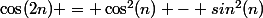 \cos(2n) = \cos^2(n) - sin^2(n)