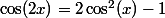 \cos(2x)=2\cos^2(x)-1