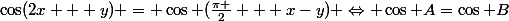 \cos(2x + y) = \cos (\frac{\pi }{2} + x-y) \Leftrightarrow \cos A=\cos B