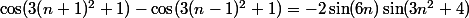 \cos(3(n+1)^2+1)-\cos(3(n-1)^2+1)=-2\sin(6n)\sin(3n^2+4)