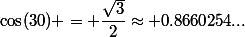 \cos(30) = \dfrac{\sqrt{3}}{2}\approx 0.8660254...