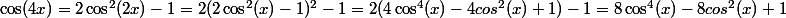 \cos(4x)=2\cos^2(2x)-1=2(2\cos^2(x)-1)^2-1=2(4\cos^4(x)-4cos^2(x)+1)-1=8\cos^4(x)-8cos^2(x)+1