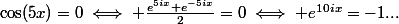\cos(5x)=0\iff \frac{e^{5ix}+e^{-5ix}}{2}=0\iff e^{10ix}=-1...