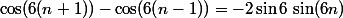 \cos(6(n+1))-\cos(6(n-1))=-2\sin6\,\sin(6n)