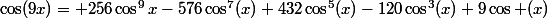 \cos(9x)= 256\cos^9x-576\cos^7(x)+432\cos^5(x)-120\cos^3(x)+9\cos (x)