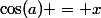 \cos(a) = x