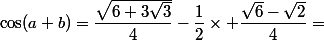 \cos(a+b)=\dfrac{\sqrt{6+3\sqrt{3}}}{4}-\dfrac{1}{2}\times \dfrac{\sqrt{6}-\sqrt{2}}{4}=