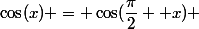 \cos(x) = \cos(\dfrac{\pi}{2}+ x) 